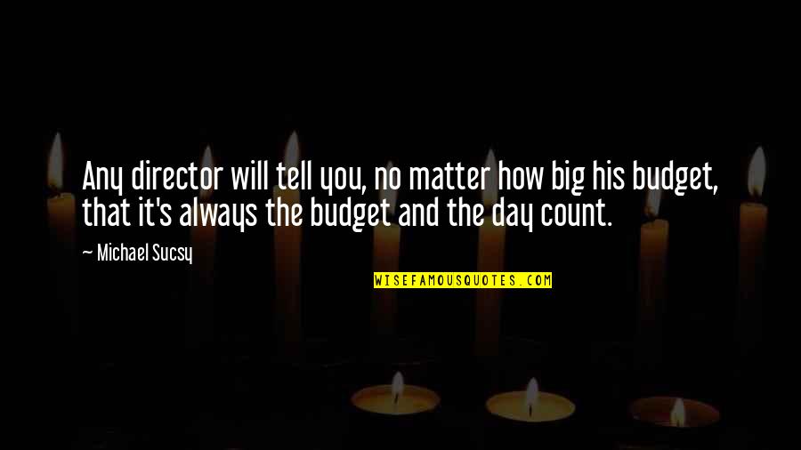 Budget Quotes By Michael Sucsy: Any director will tell you, no matter how