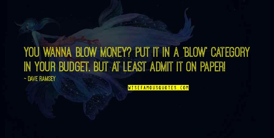 Budget Your Money Quotes By Dave Ramsey: You wanna blow money? Put it in a