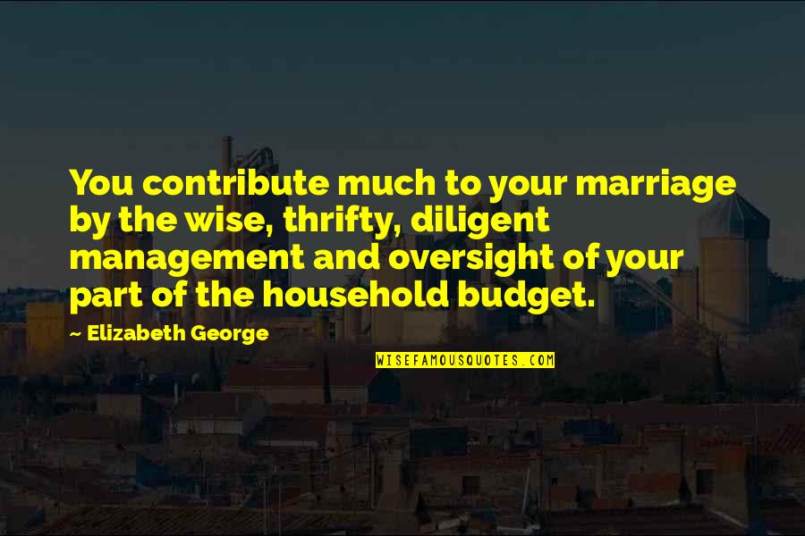 Budget Your Money Quotes By Elizabeth George: You contribute much to your marriage by the