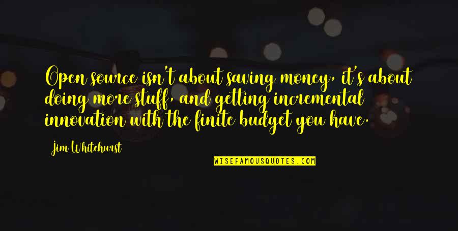 Budget Your Money Quotes By Jim Whitehurst: Open source isn't about saving money, it's about
