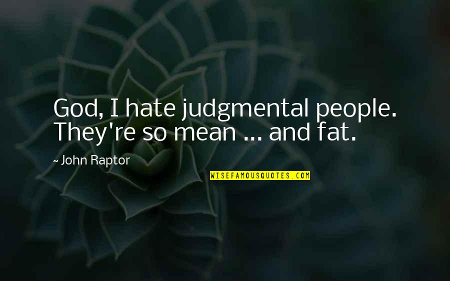 Budget Your Money Quotes By John Raptor: God, I hate judgmental people. They're so mean