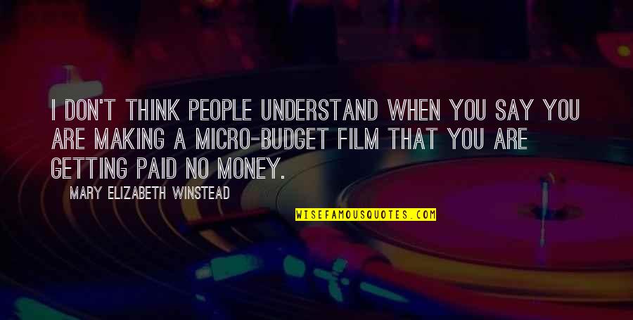 Budget Your Money Quotes By Mary Elizabeth Winstead: I don't think people understand when you say