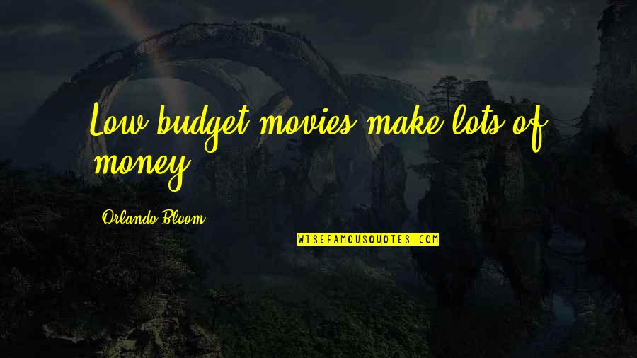 Budget Your Money Quotes By Orlando Bloom: Low budget movies make lots of money.