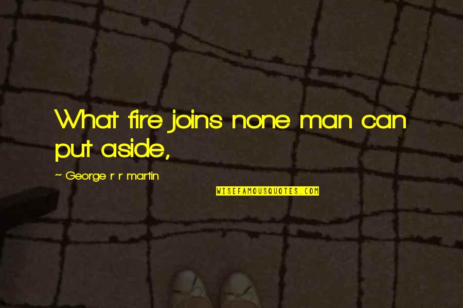 Budgetary Planning Quotes By George R R Martin: What fire joins none man can put aside,
