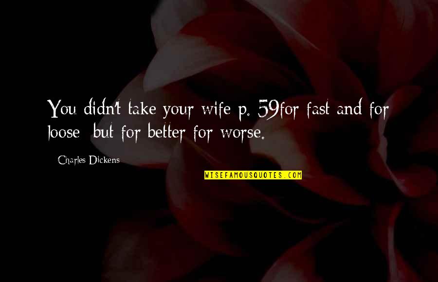 Budgeted Quotes By Charles Dickens: You didn't take your wife p. 59for fast