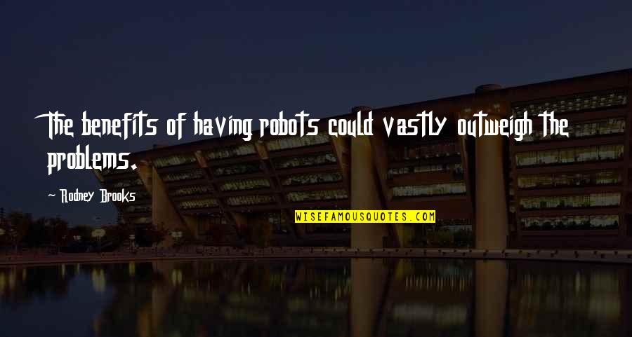 Budgeting Quotes By Rodney Brooks: The benefits of having robots could vastly outweigh