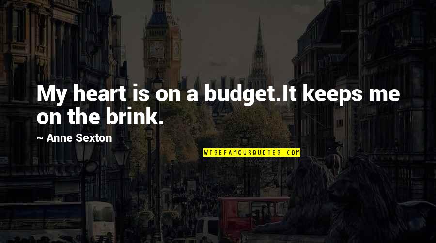 Budgets Quotes By Anne Sexton: My heart is on a budget.It keeps me