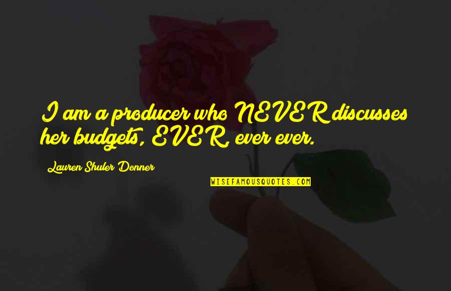 Budgets Quotes By Lauren Shuler Donner: I am a producer who NEVER discusses her