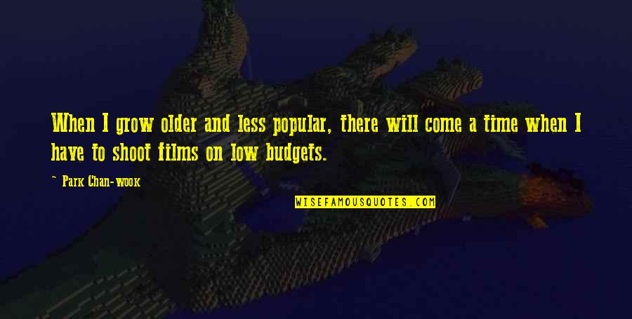 Budgets Quotes By Park Chan-wook: When I grow older and less popular, there