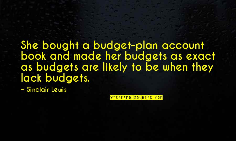 Budgets Quotes By Sinclair Lewis: She bought a budget-plan account book and made