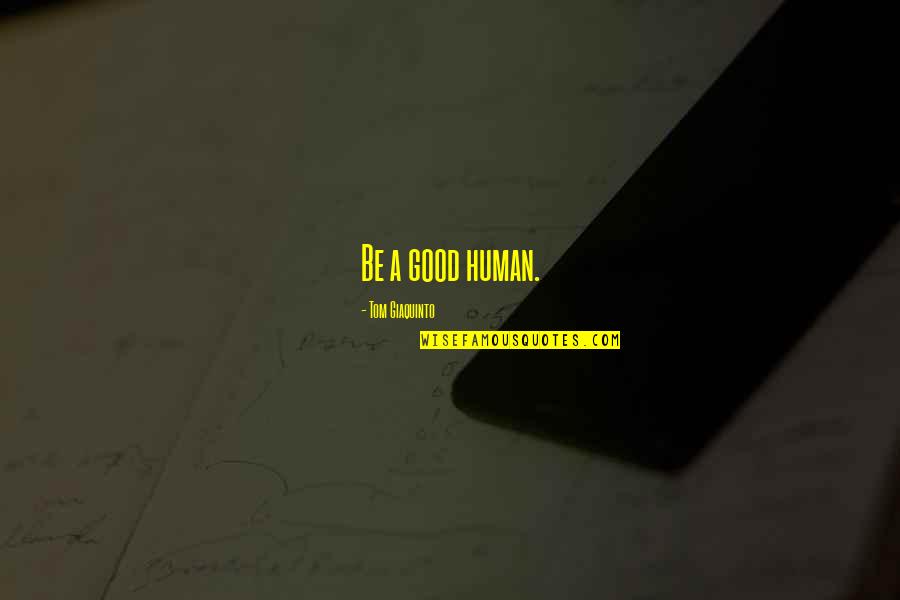 Budging Quotes By Tom Giaquinto: Be a good human.