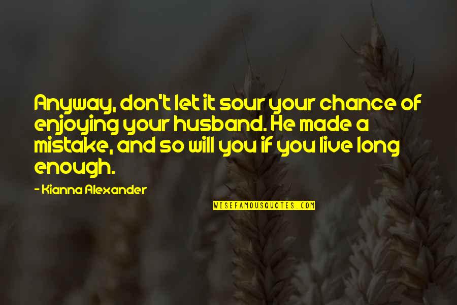 Budhaditya Mohanty Quotes By Kianna Alexander: Anyway, don't let it sour your chance of