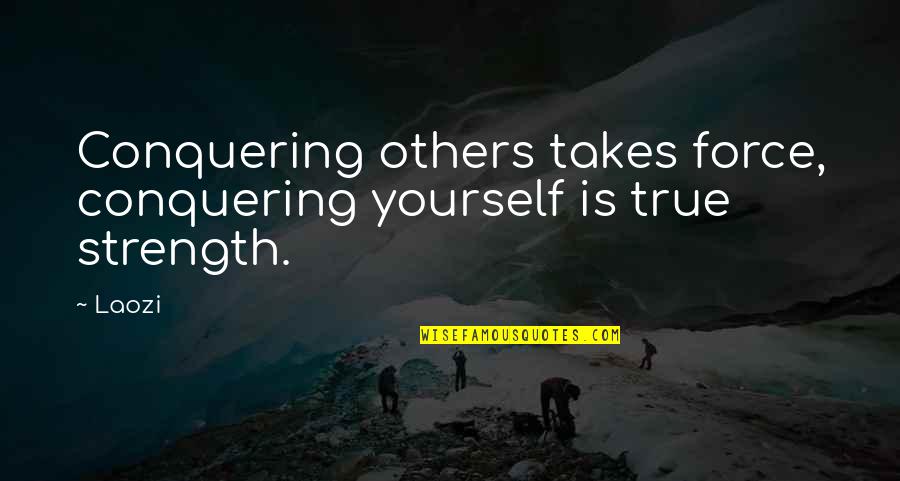 Budhape Ka Sahara Quotes By Laozi: Conquering others takes force, conquering yourself is true