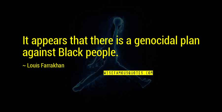 Budhape Ka Sahara Quotes By Louis Farrakhan: It appears that there is a genocidal plan Budhape Ka Sahara Quotes By Louis Farrakhan: It appears that there is a genocidal plan