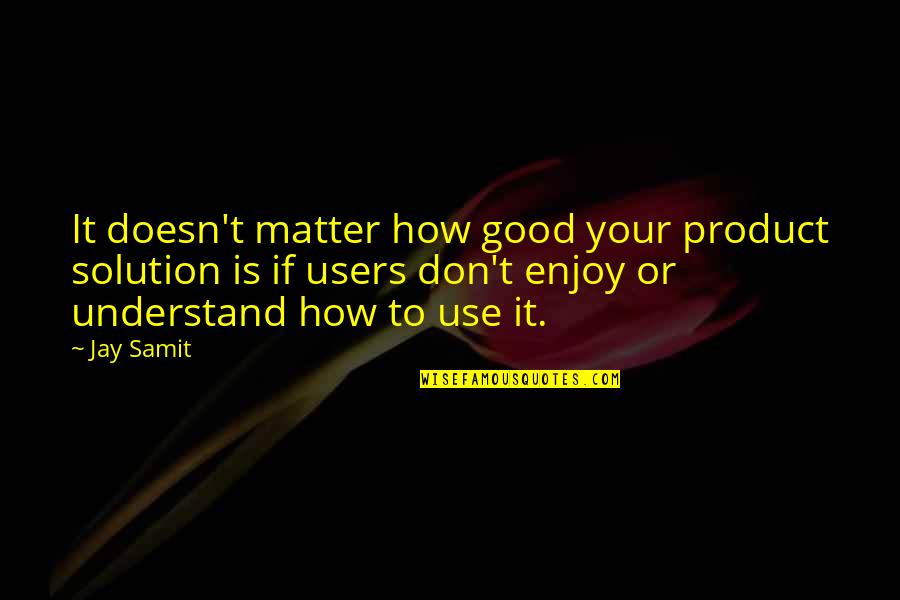 Budhi Maa Quotes By Jay Samit: It doesn't matter how good your product solution
