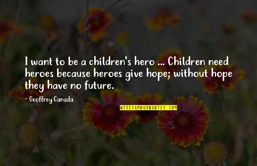 Budhism Quotes By Geoffrey Canada: I want to be a children's hero ...
