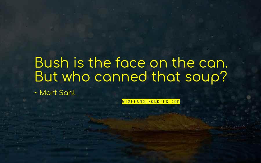 Budhose Quotes By Mort Sahl: Bush is the face on the can. But