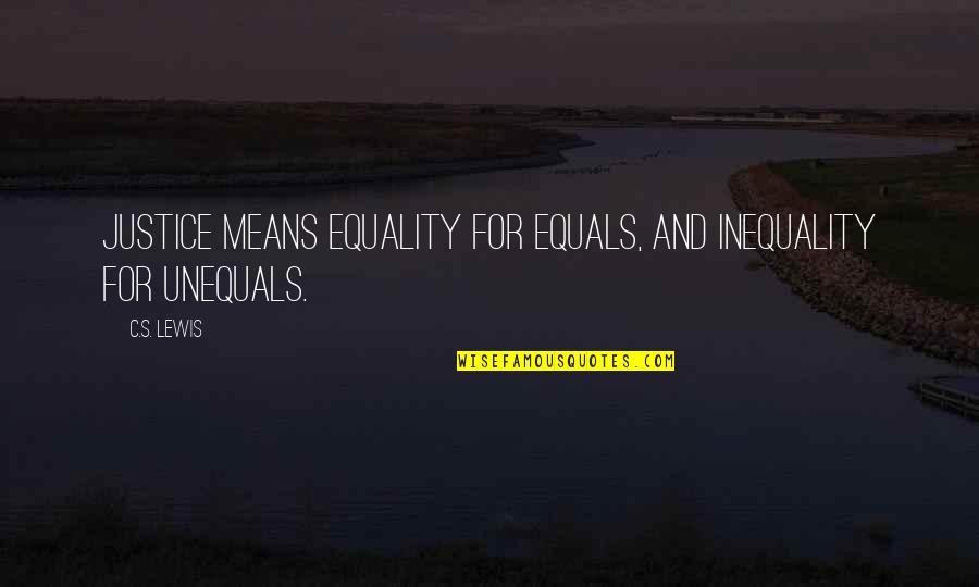 Budhosp Quotes By C.S. Lewis: Justice means equality for equals, and inequality for