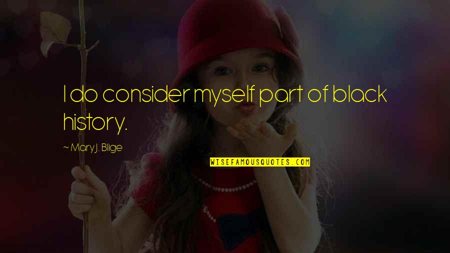 Budhudu Quotes By Mary J. Blige: I do consider myself part of black history. Budhudu Quotes By Mary J. Blige: I do consider myself part of black history.