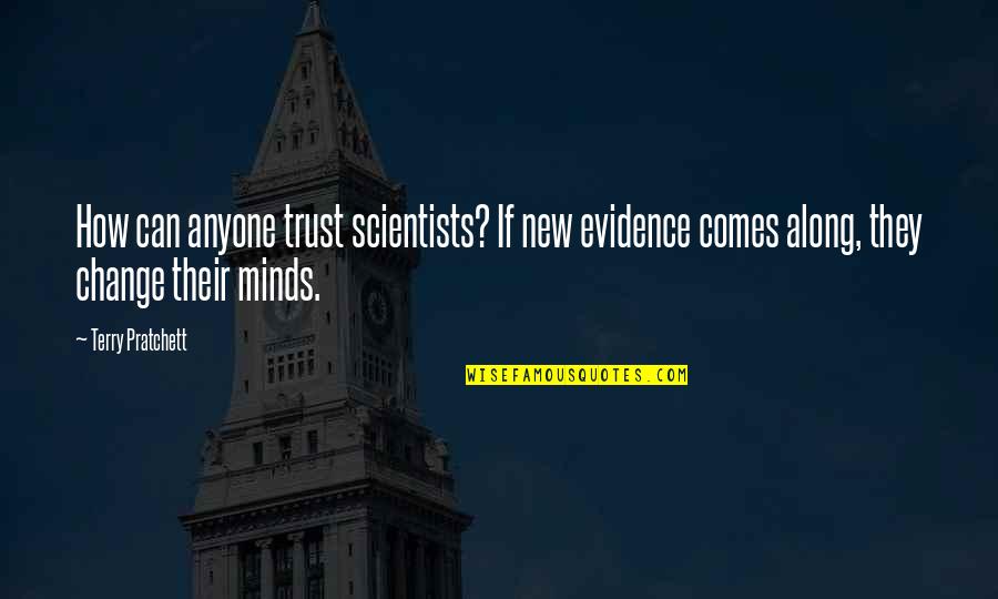 Budhudu Quotes By Terry Pratchett: How can anyone trust scientists? If new evidence Budhudu Quotes By Terry Pratchett: How can anyone trust scientists? If new evidence