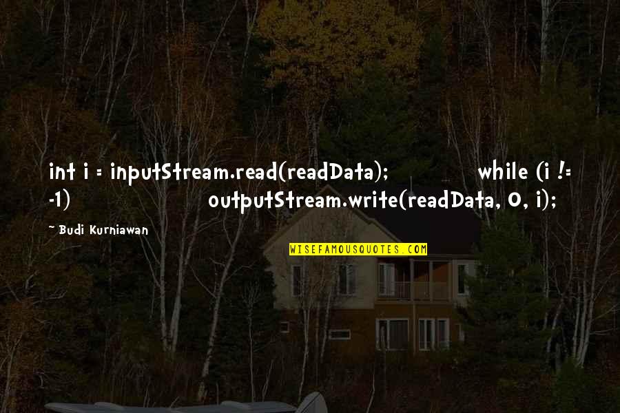 Budi Quotes By Budi Kurniawan: int i = inputStream.read(readData); while (i != -1)