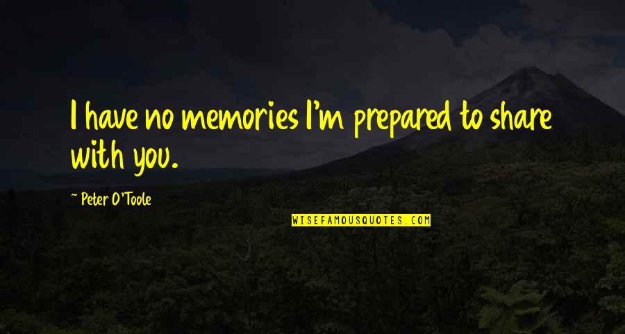 Budian Pez Quotes By Peter O'Toole: I have no memories I'm prepared to share Budian Pez Quotes By Peter O'Toole: I have no memories I'm prepared to share