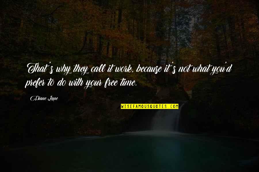 Budiance Quotes By Diane Lane: That's why they call it work, because it's Budiance Quotes By Diane Lane: That's why they call it work, because it's