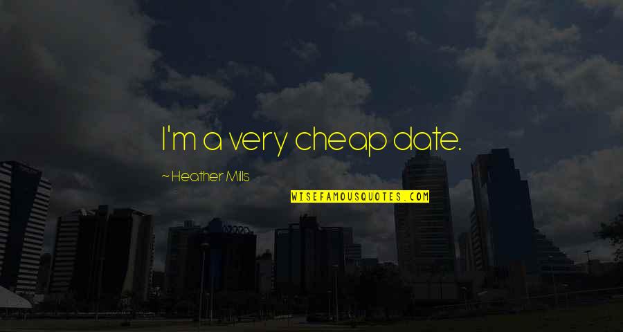 Budiansky Too Late Quotes By Heather Mills: I'm a very cheap date. Budiansky Too Late Quotes By Heather Mills: I'm a very cheap date.