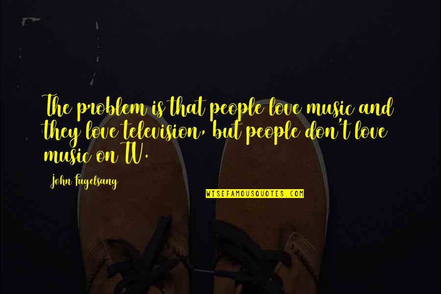 Budiman Salim Quotes By John Fugelsang: The problem is that people love music and Budiman Salim Quotes By John Fugelsang: The problem is that people love music and