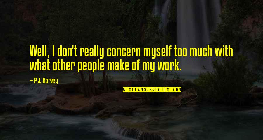 Budimo Quotes By P.J. Harvey: Well, I don't really concern myself too much