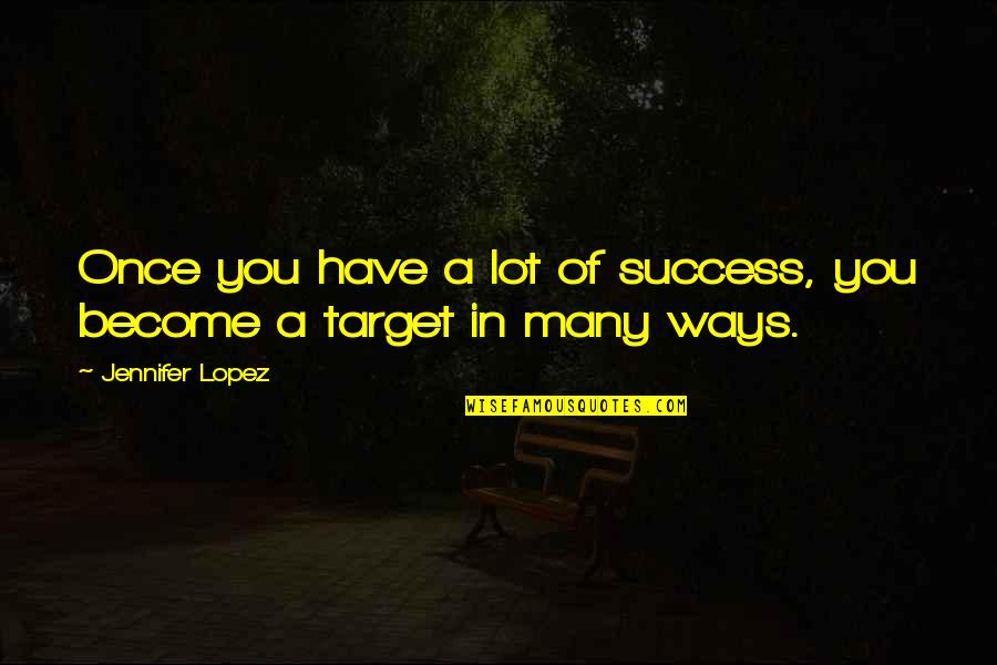 Budinger And Associates Quotes By Jennifer Lopez: Once you have a lot of success, you Budinger And Associates Quotes By Jennifer Lopez: Once you have a lot of success, you