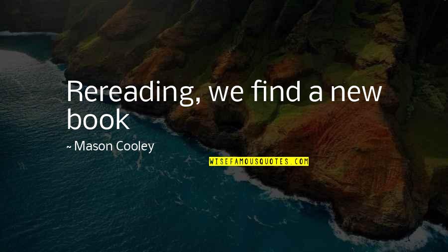 Budinger And Associates Quotes By Mason Cooley: Rereading, we find a new book Budinger And Associates Quotes By Mason Cooley: Rereading, we find a new book