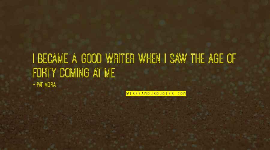 Budington Co Quotes By Pat Mora: I became a good writer when I saw