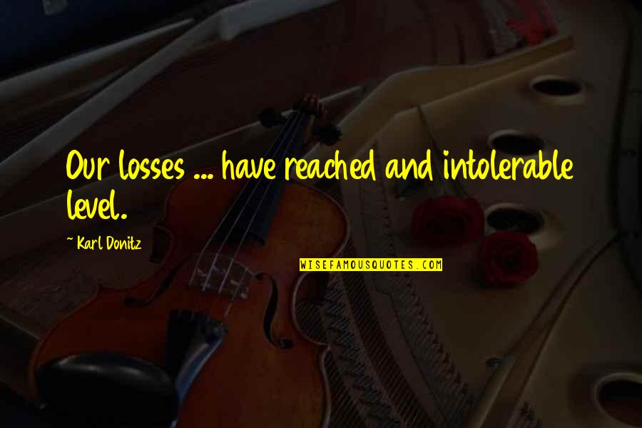 Budinsky Poutnik Quotes By Karl Donitz: Our losses ... have reached and intolerable level. Budinsky Poutnik Quotes By Karl Donitz: Our losses ... have reached and intolerable level.