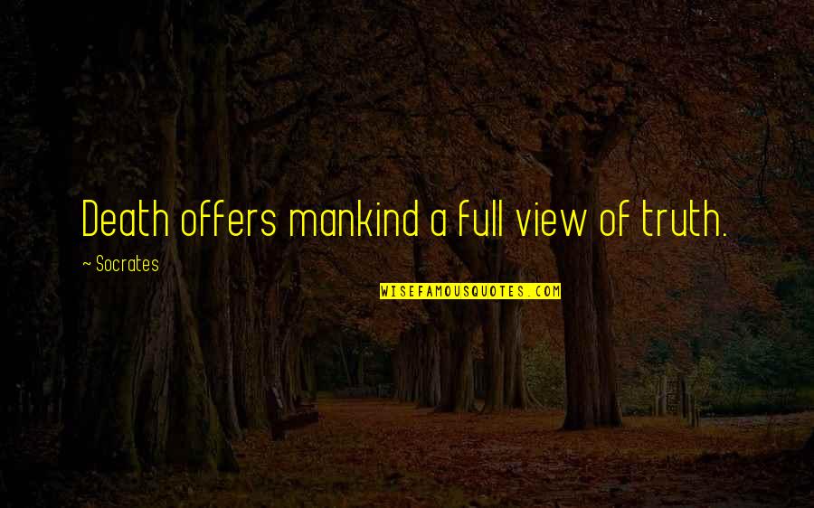 Budito Quotes By Socrates: Death offers mankind a full view of truth. Budito Quotes By Socrates: Death offers mankind a full view of truth.