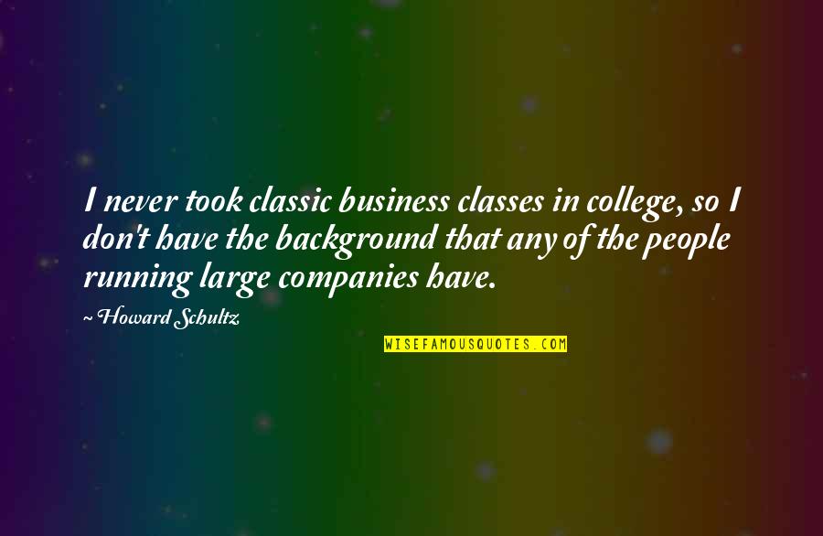 Budman Face Quotes By Howard Schultz: I never took classic business classes in college,