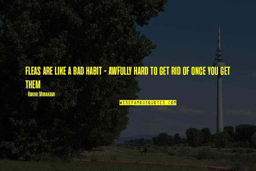 Budnik Tungsten Quotes By Haruki Murakami: fleas are like a bad habit - awfully