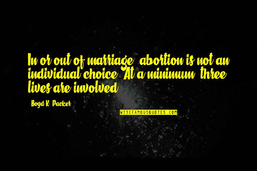 Budnitz 3 Quotes By Boyd K. Packer: In or out of marriage, abortion is not