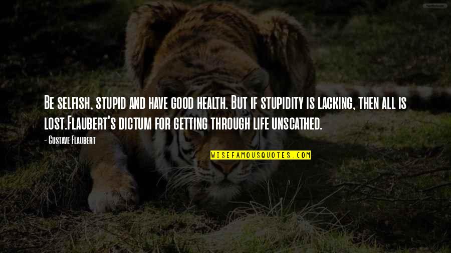 Budoff And Ross Quotes By Gustave Flaubert: Be selfish, stupid and have good health. But Budoff And Ross Quotes By Gustave Flaubert: Be selfish, stupid and have good health. But