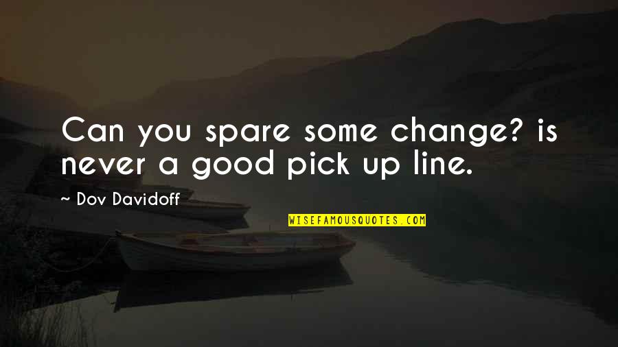 Budoff Jeffrey Quotes By Dov Davidoff: Can you spare some change? is never a Budoff Jeffrey Quotes By Dov Davidoff: Can you spare some change? is never a