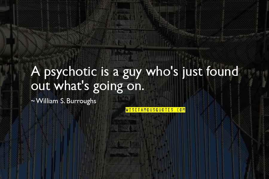 Budoir Quotes By William S. Burroughs: A psychotic is a guy who's just found