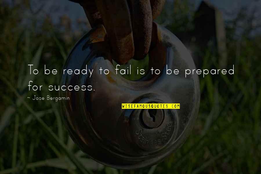 Budokan Cheap Quotes By Jose Bergamin: To be ready to fail is to be Budokan Cheap Quotes By Jose Bergamin: To be ready to fail is to be