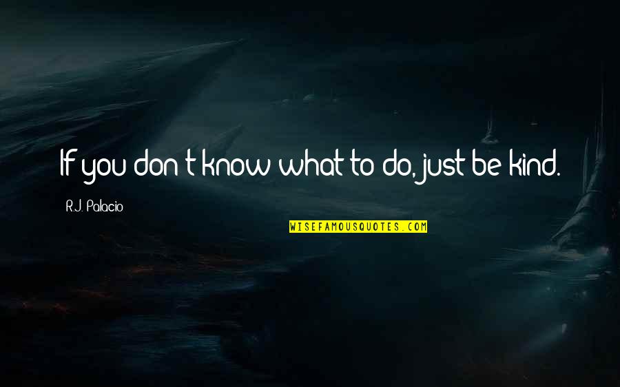 Budoucnost Evropy Quotes By R.J. Palacio: If you don't know what to do, just Budoucnost Evropy Quotes By R.J. Palacio: If you don't know what to do, just