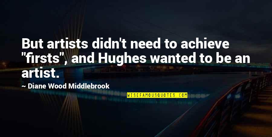 Budoucnost Re Me Quotes By Diane Wood Middlebrook: But artists didn't need to achieve "firsts", and