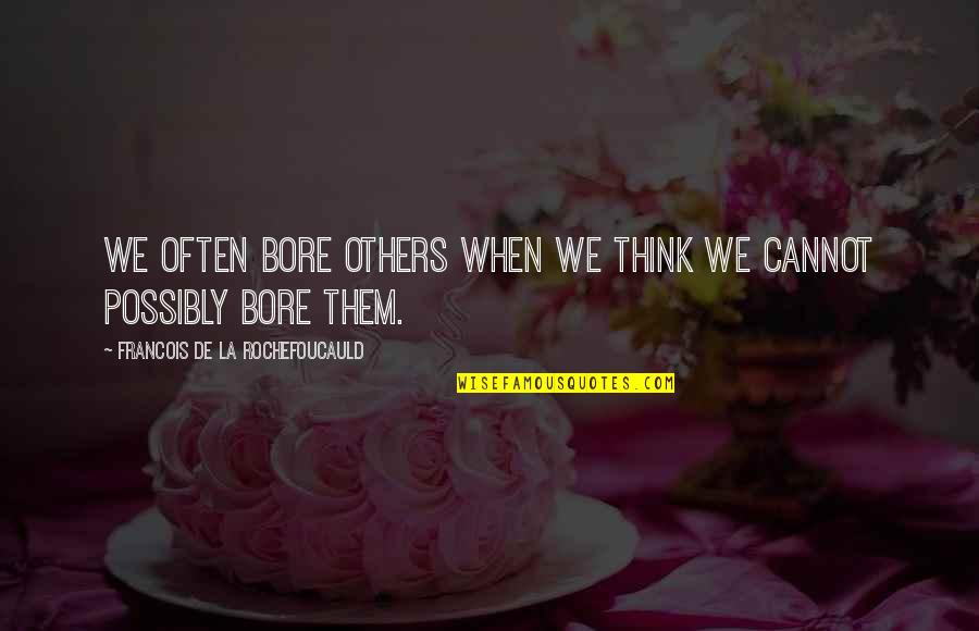 Budoucnost Re Me Quotes By Francois De La Rochefoucauld: We often bore others when we think we