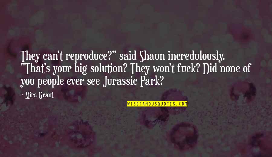 Budoucnost Re Me Quotes By Mira Grant: They can't reproduce?" said Shaun incredulously. "That's your