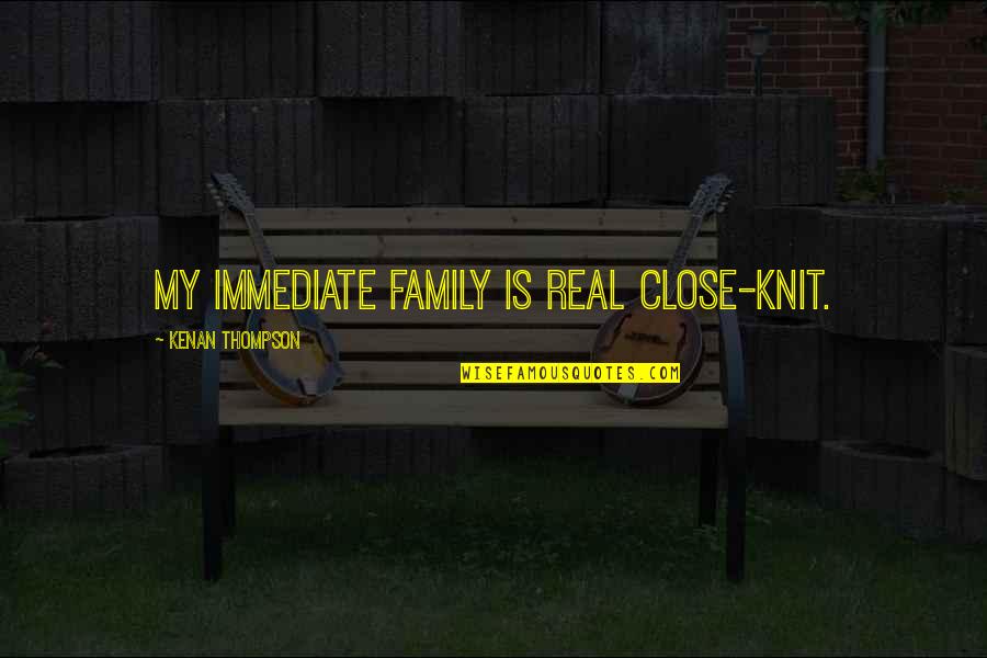 Budovy Divokekmeny Quotes By Kenan Thompson: My immediate family is real close-knit. Budovy Divokekmeny Quotes By Kenan Thompson: My immediate family is real close-knit.