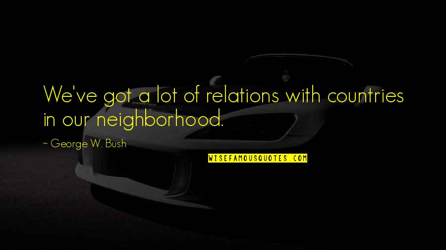Budovy Tul Quotes By George W. Bush: We've got a lot of relations with countries