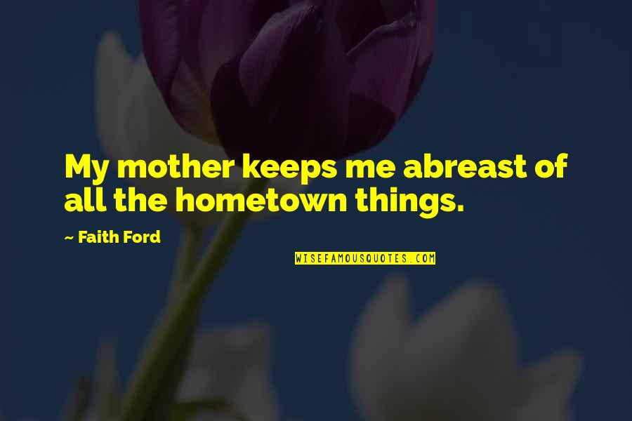 Budreau Major Quotes By Faith Ford: My mother keeps me abreast of all the
