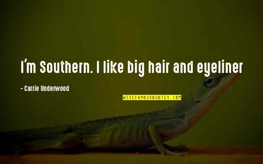 Budreau Quotes By Carrie Underwood: I'm Southern. I like big hair and eyeliner